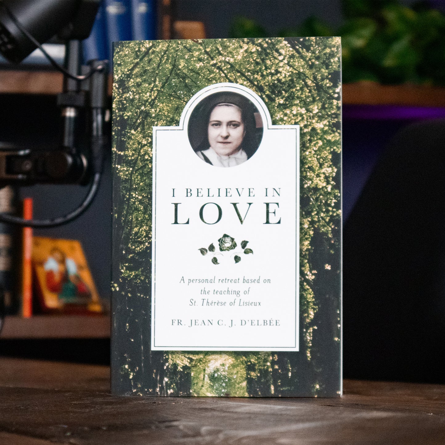 I Believe in Love: A Personal Retreat Based on the Teaching of St. Therese of Lisieux