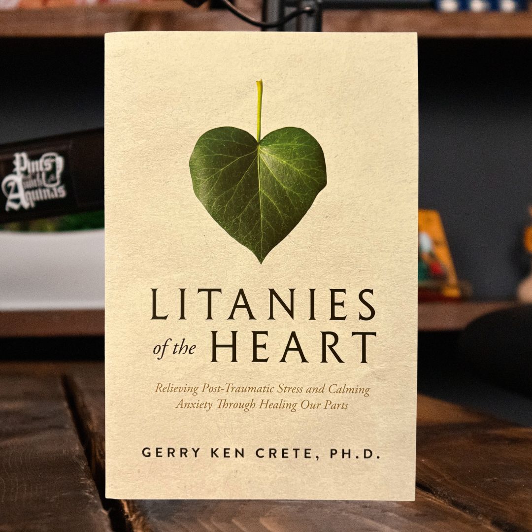 Litanies of the Heart: Relieving Post-Traumatic Stress and Calming Anxiety Through Healing Our Parts