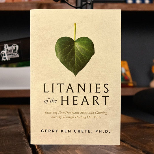 Litanies of the Heart: Relieving Post-Traumatic Stress and Calming Anxiety Through Healing Our Parts