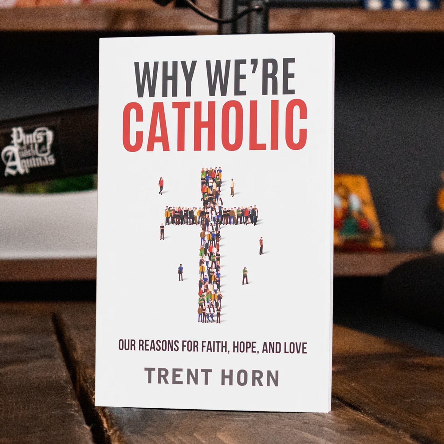 Why We’re Catholic: Our Reasons for Faith, Hope, and Love